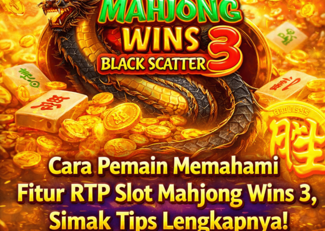 Cara Pemain Memahami Fitur RTP Slot Mahjong Wins 3, Simak Tips Lengkapnya!