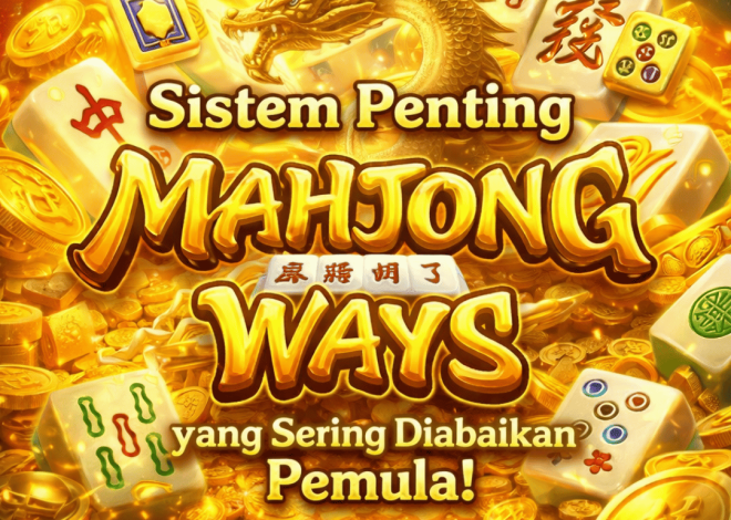 Sistem Penting Mahjong Ways yang Sering Diabaikan Pemula!