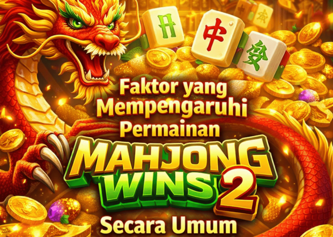 Faktor yang Mempengaruhi Permainan Mahjong Wins 2 Secara Umum